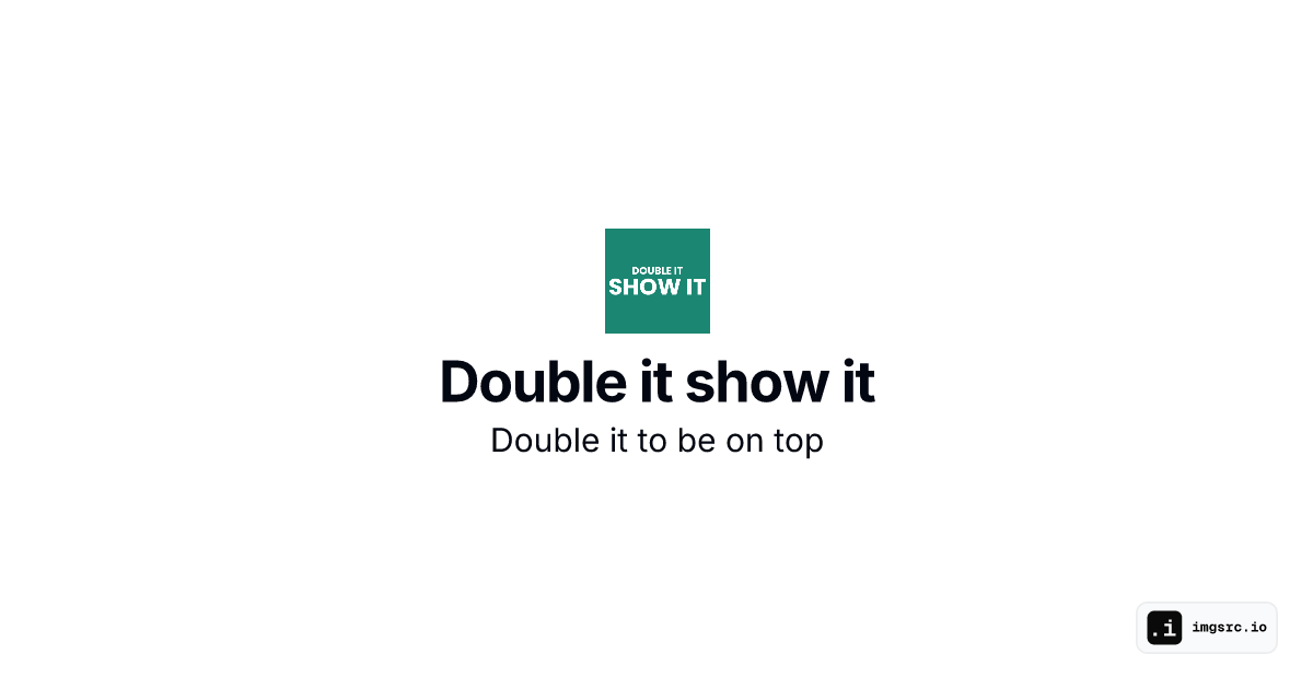 Double it show it